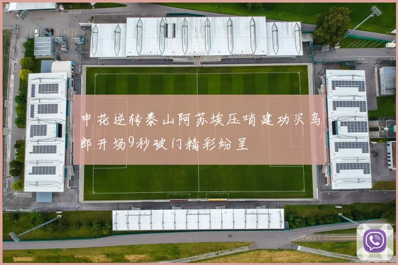 申花逆转泰山阿苏埃压哨建功买乌郎开场9秒破门精彩纷呈