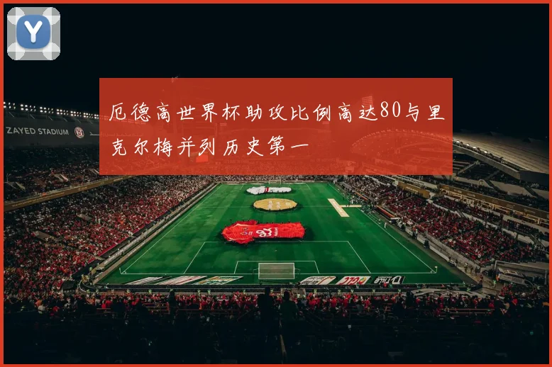 厄德高世界杯助攻比例高达80与里克尔梅并列历史第一